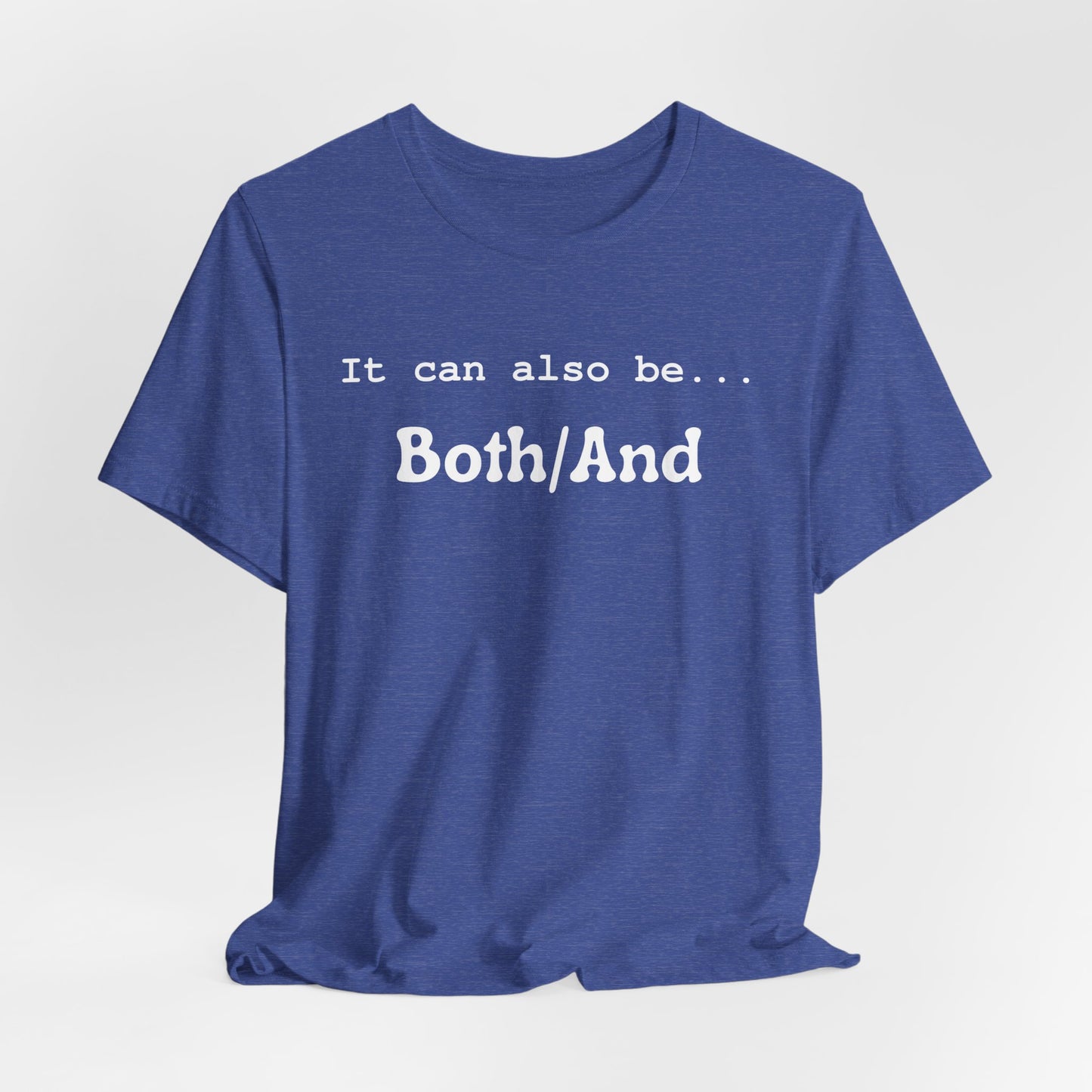 It can also be... Both/And Casual Affirmation T‑Shirt