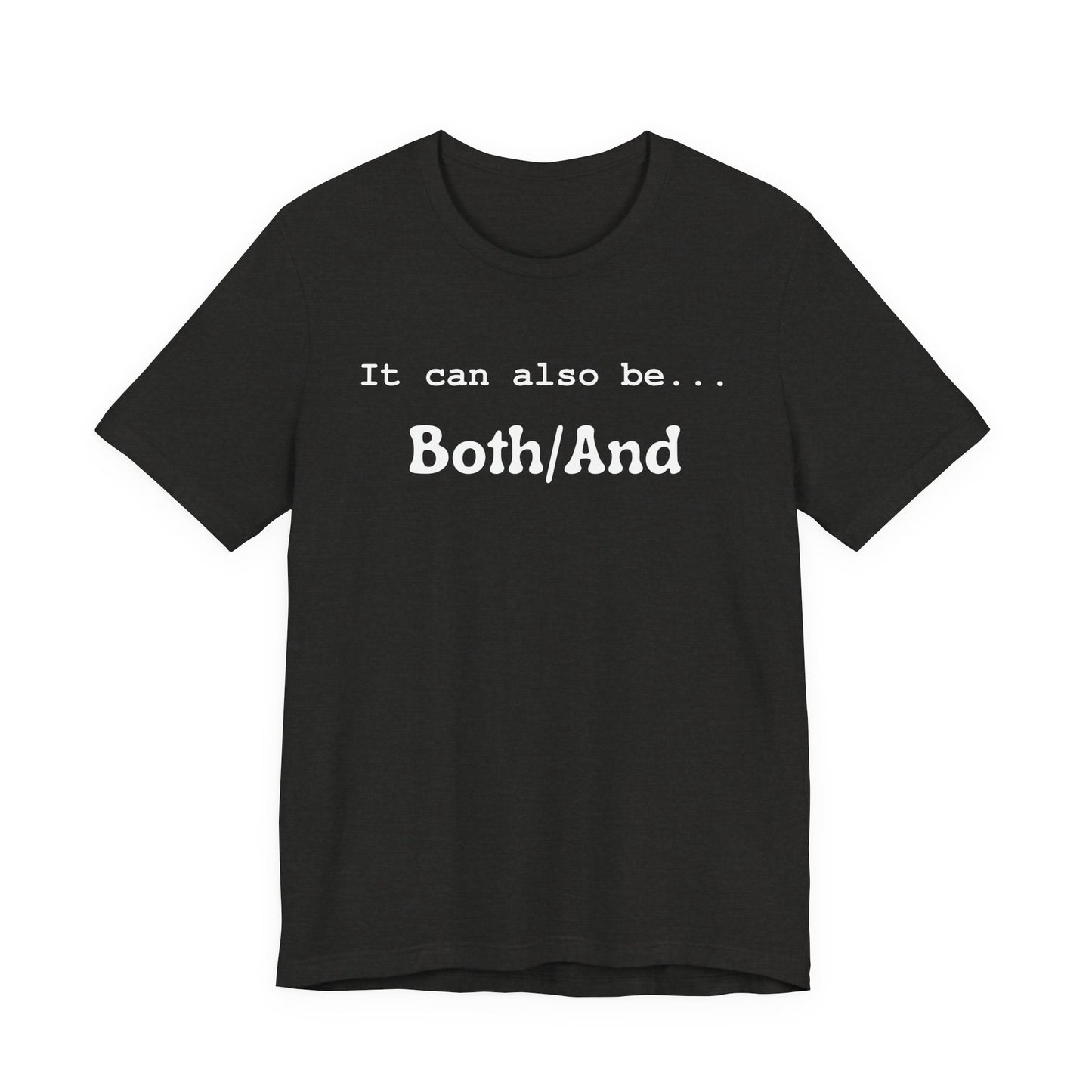 It can also be... Both/And Casual Affirmation T‑Shirt