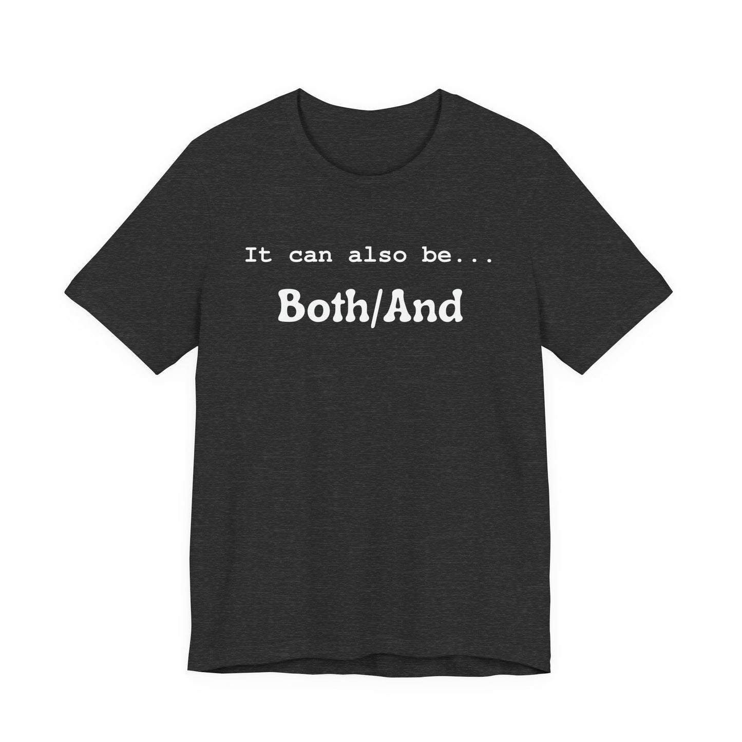 It can also be... Both/And Casual Affirmation T‑Shirt