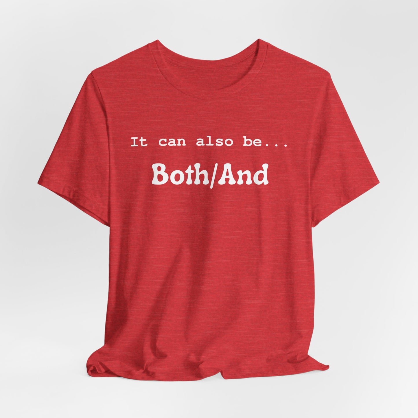 It can also be... Both/And Casual Affirmation T‑Shirt