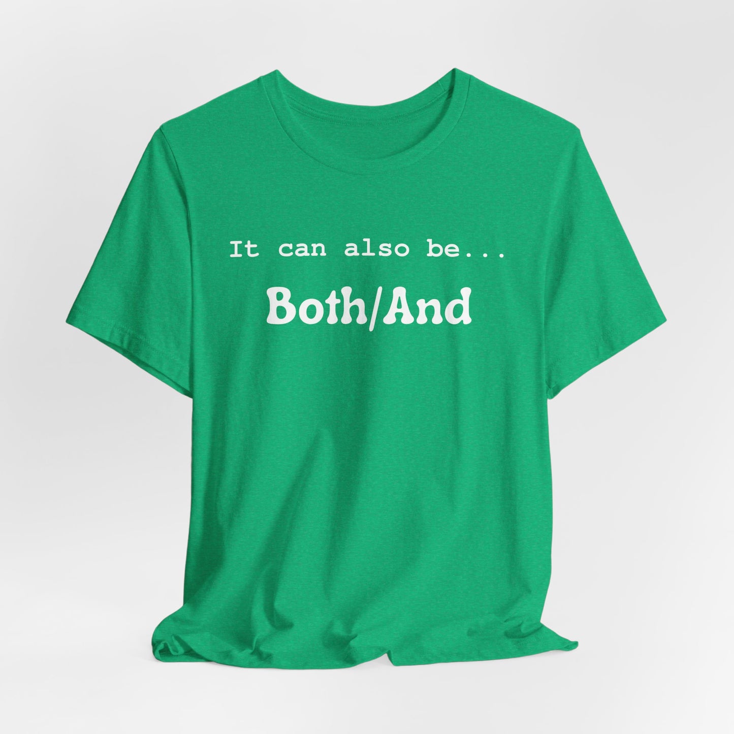 It can also be... Both/And Casual Affirmation T‑Shirt