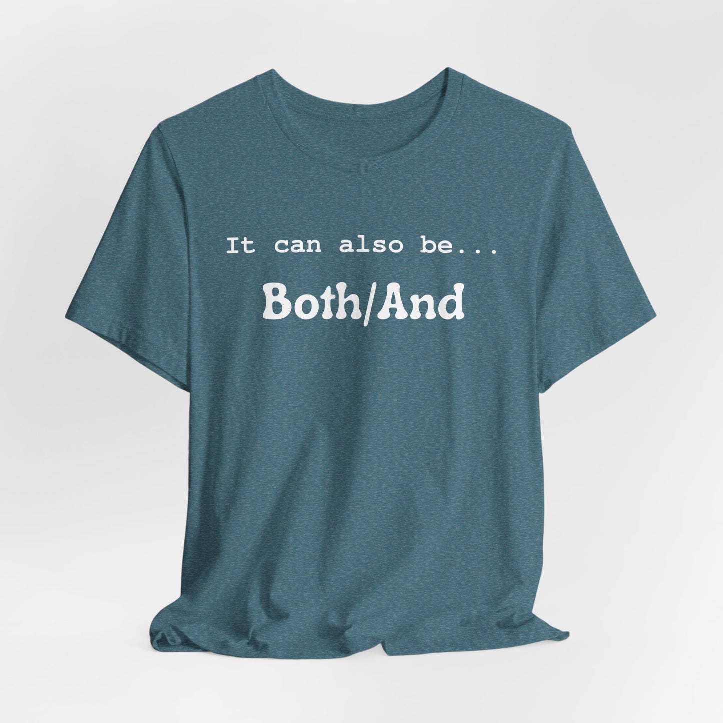 It can also be... Both/And Casual Affirmation T‑Shirt