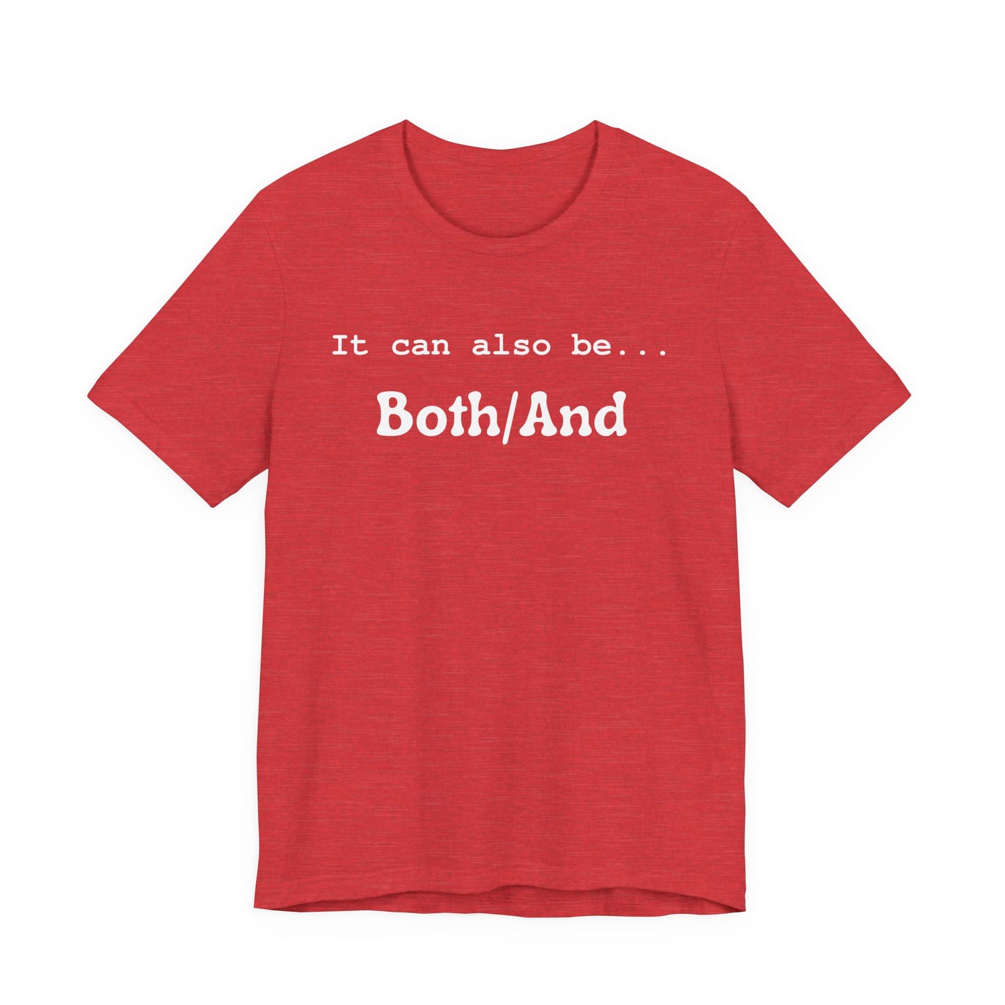It can also be... Both/And Casual Affirmation T‑Shirt