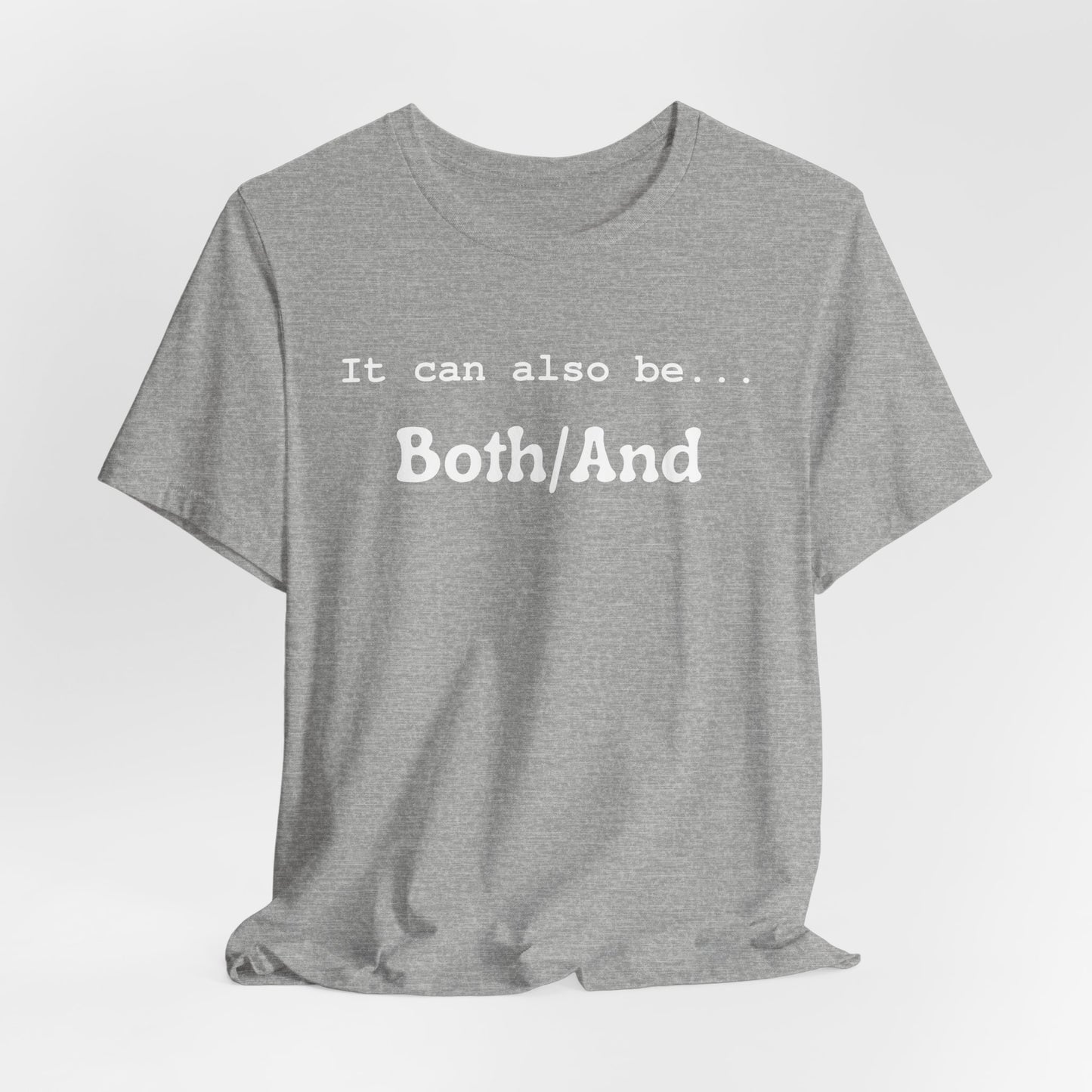 It can also be... Both/And Casual Affirmation T‑Shirt