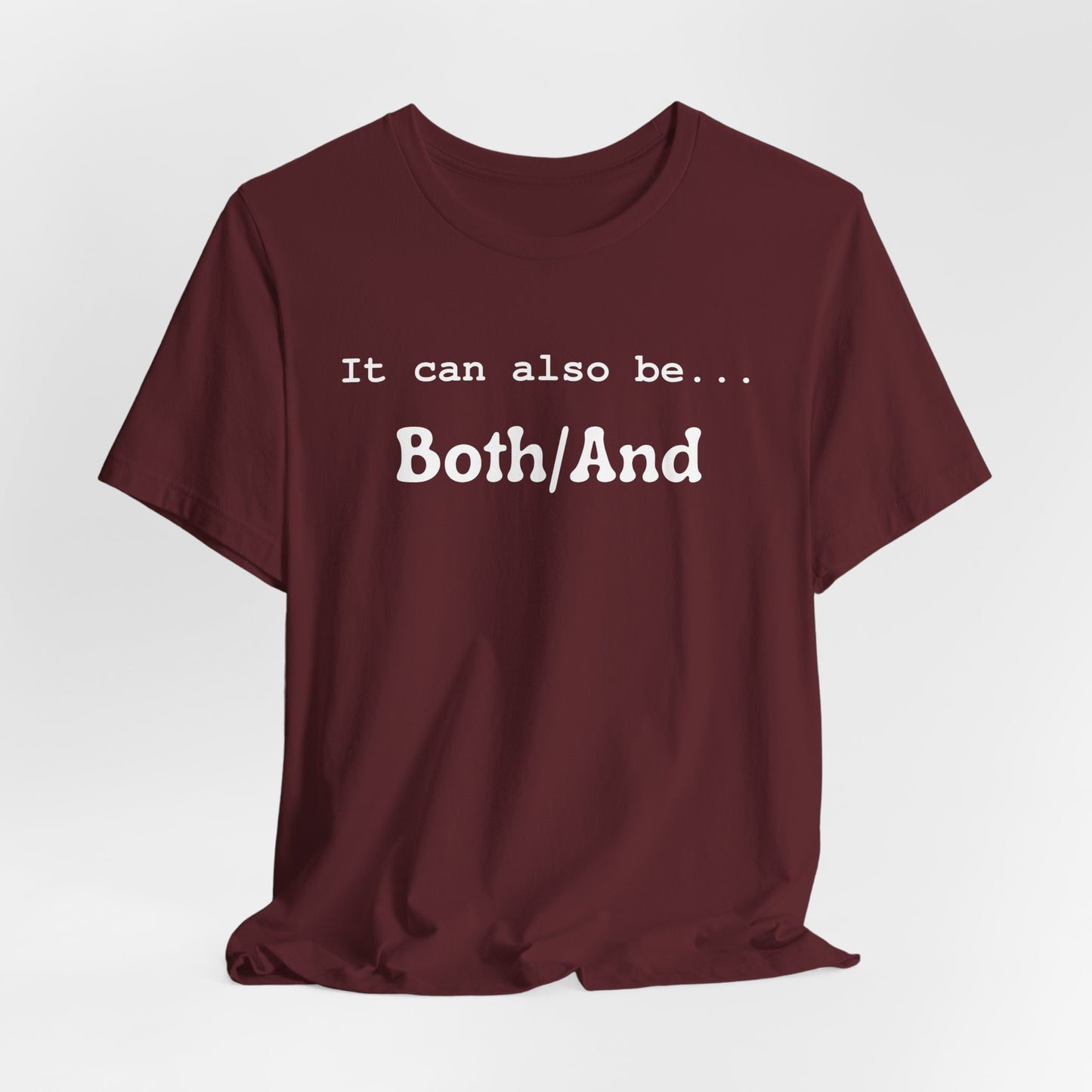 It can also be... Both/And Casual Affirmation T‑Shirt