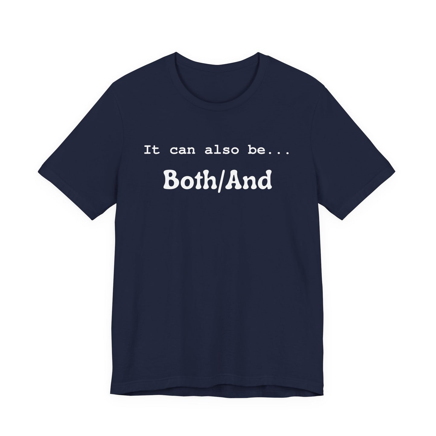 It can also be... Both/And Casual Affirmation T‑Shirt