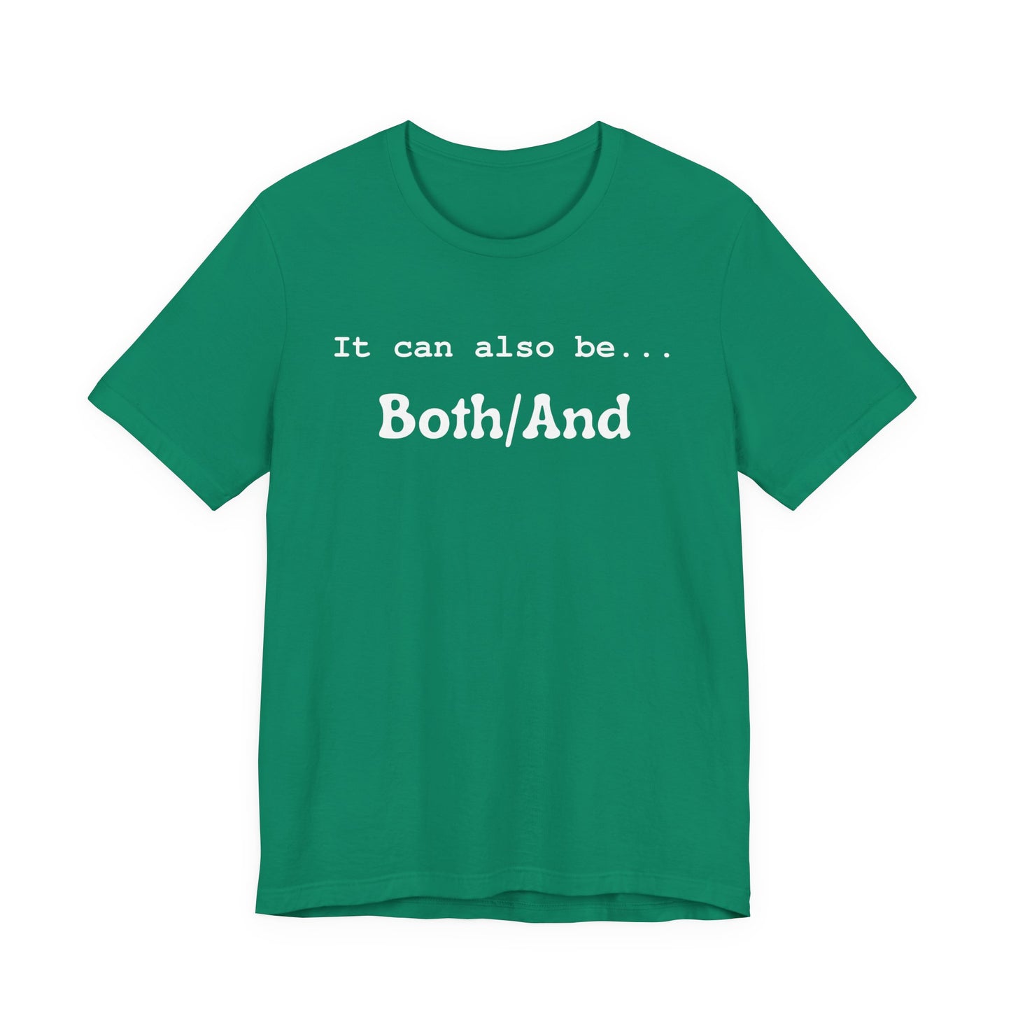 It can also be... Both/And Casual Affirmation T‑Shirt