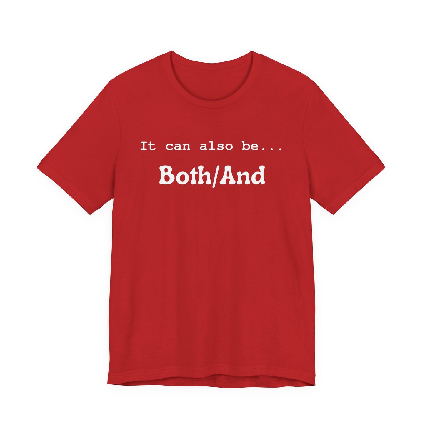 It can also be... Both/And Casual Affirmation T‑Shirt