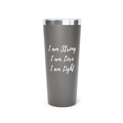 I Am Strong I Am Love I Am Light 22oz Insulated Tumbler