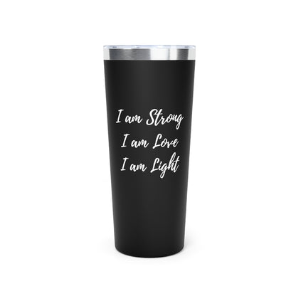 I Am Strong I Am Love I Am Light 22oz Insulated Tumbler