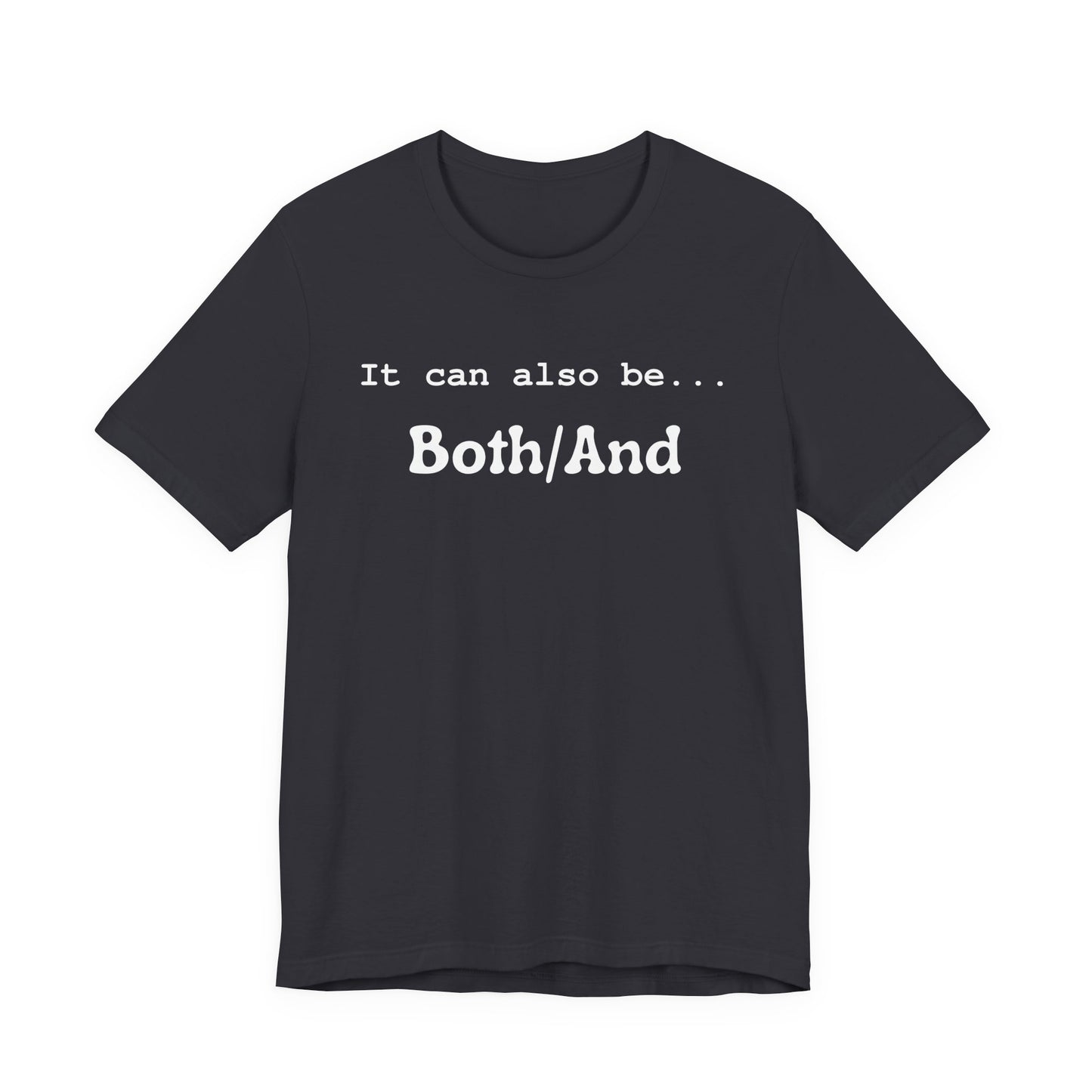 It can also be... Both/And Casual Affirmation T‑Shirt