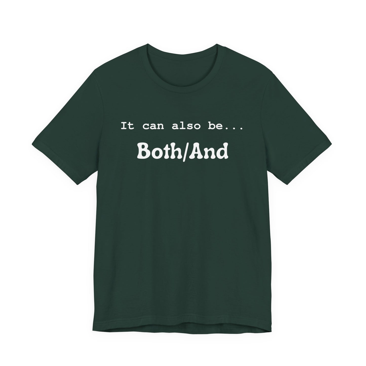 It can also be... Both/And Casual Affirmation T‑Shirt