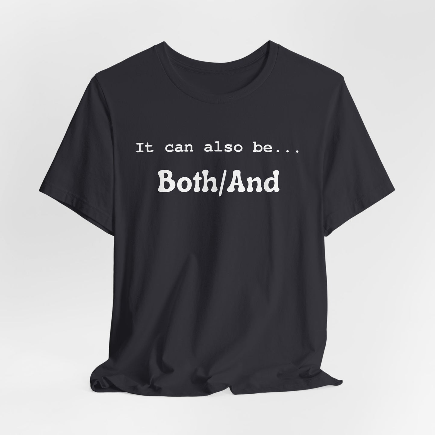 It can also be... Both/And Casual Affirmation T‑Shirt