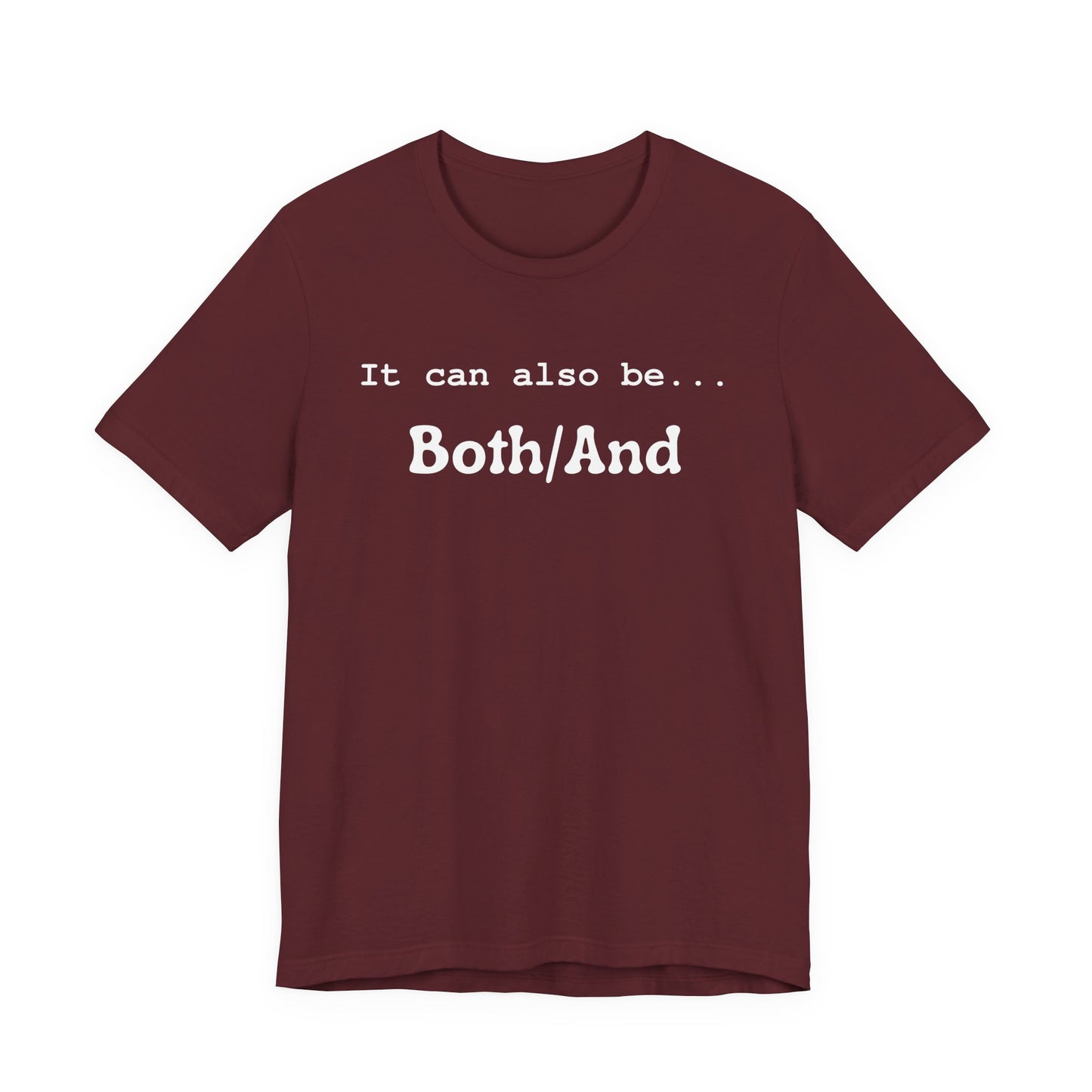 It can also be... Both/And Casual Affirmation T‑Shirt