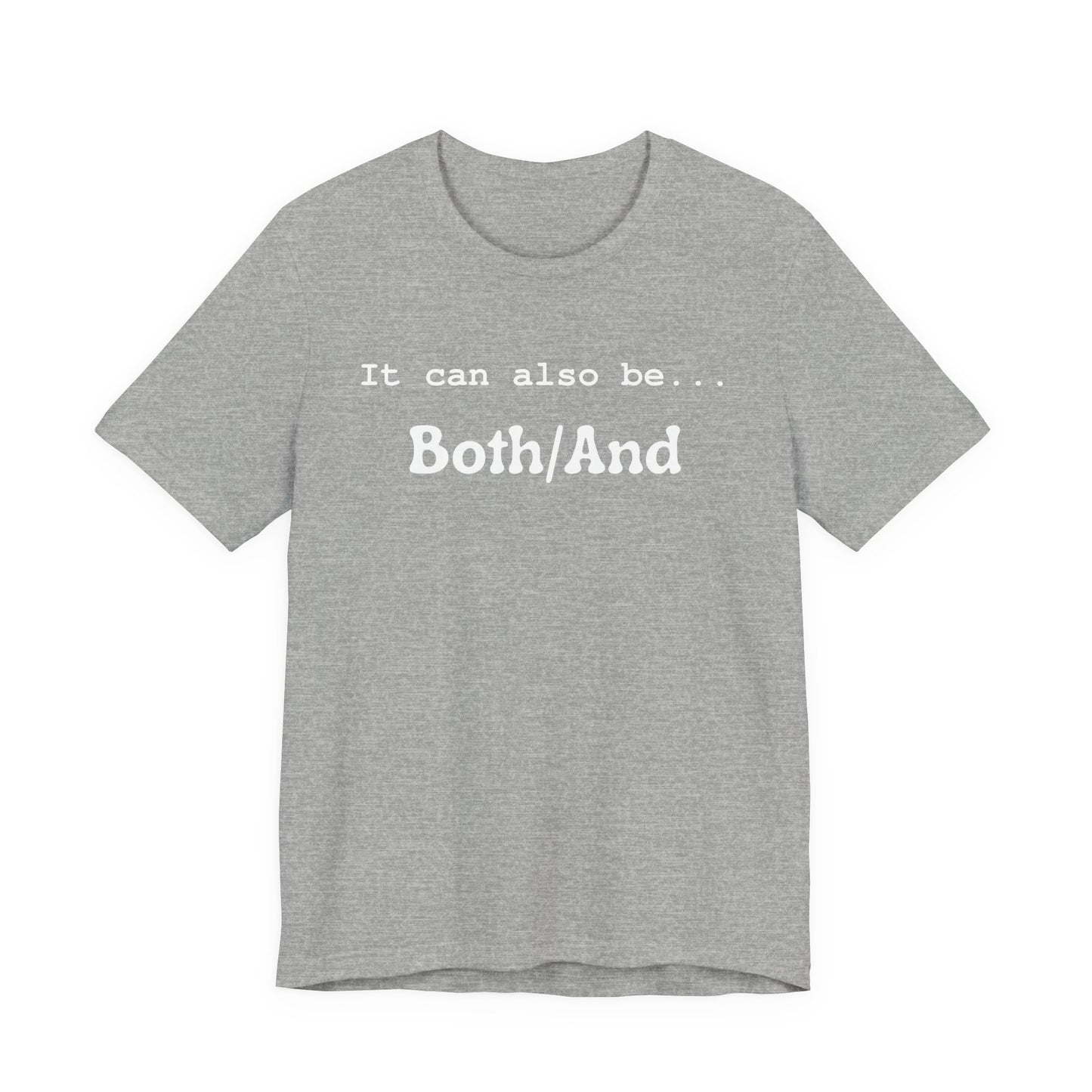 It can also be... Both/And Casual Affirmation T‑Shirt