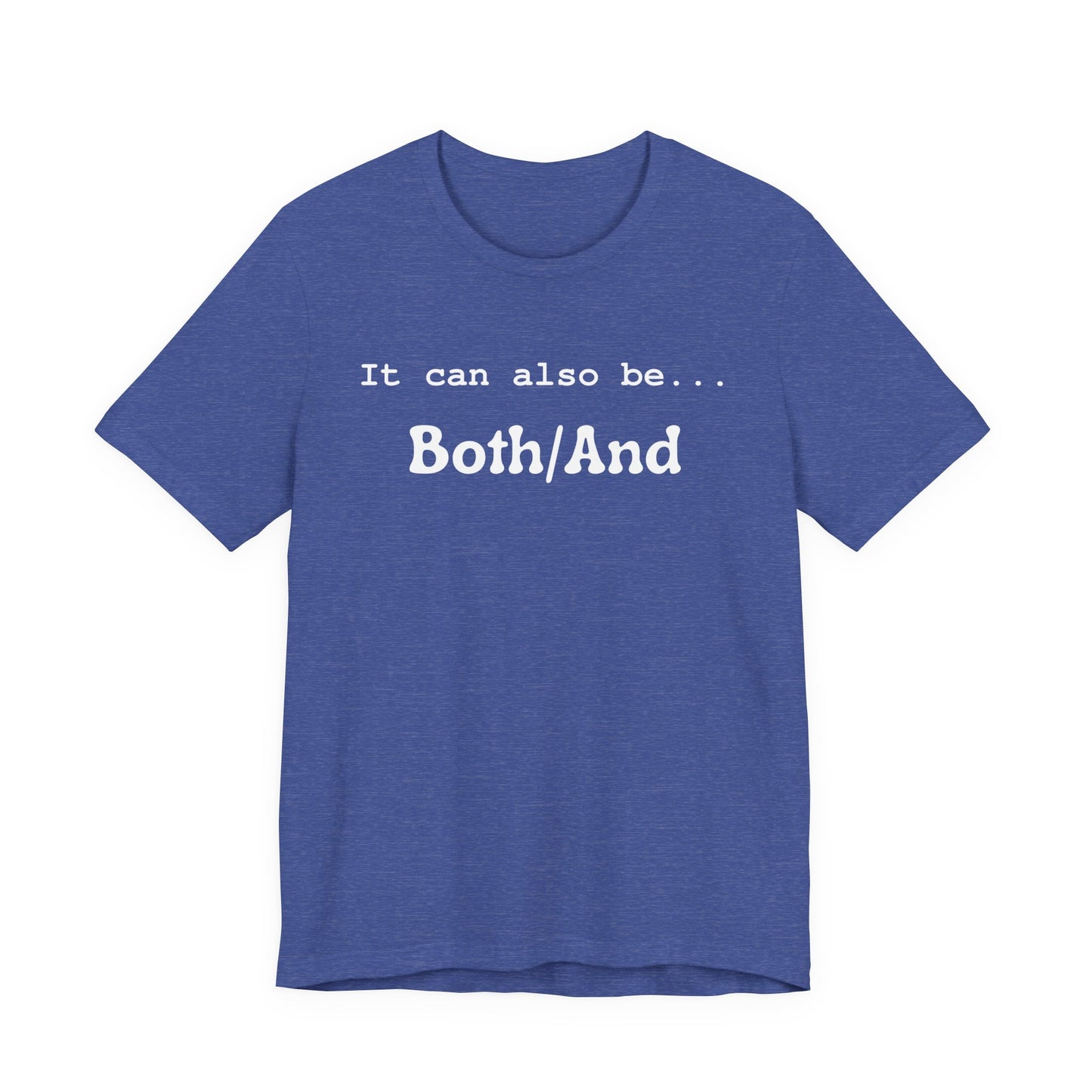 It can also be... Both/And Casual Affirmation T‑Shirt