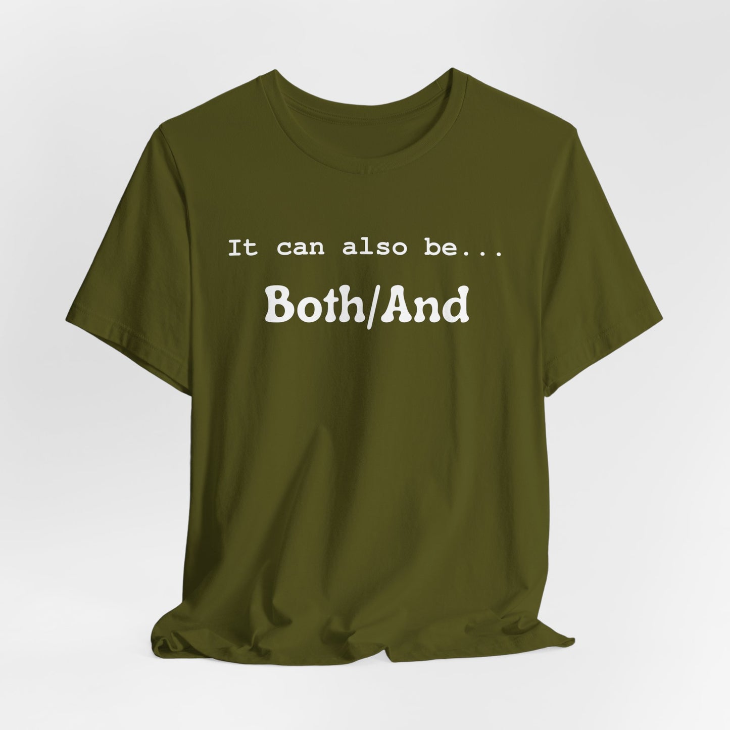 It can also be... Both/And Casual Affirmation T‑Shirt