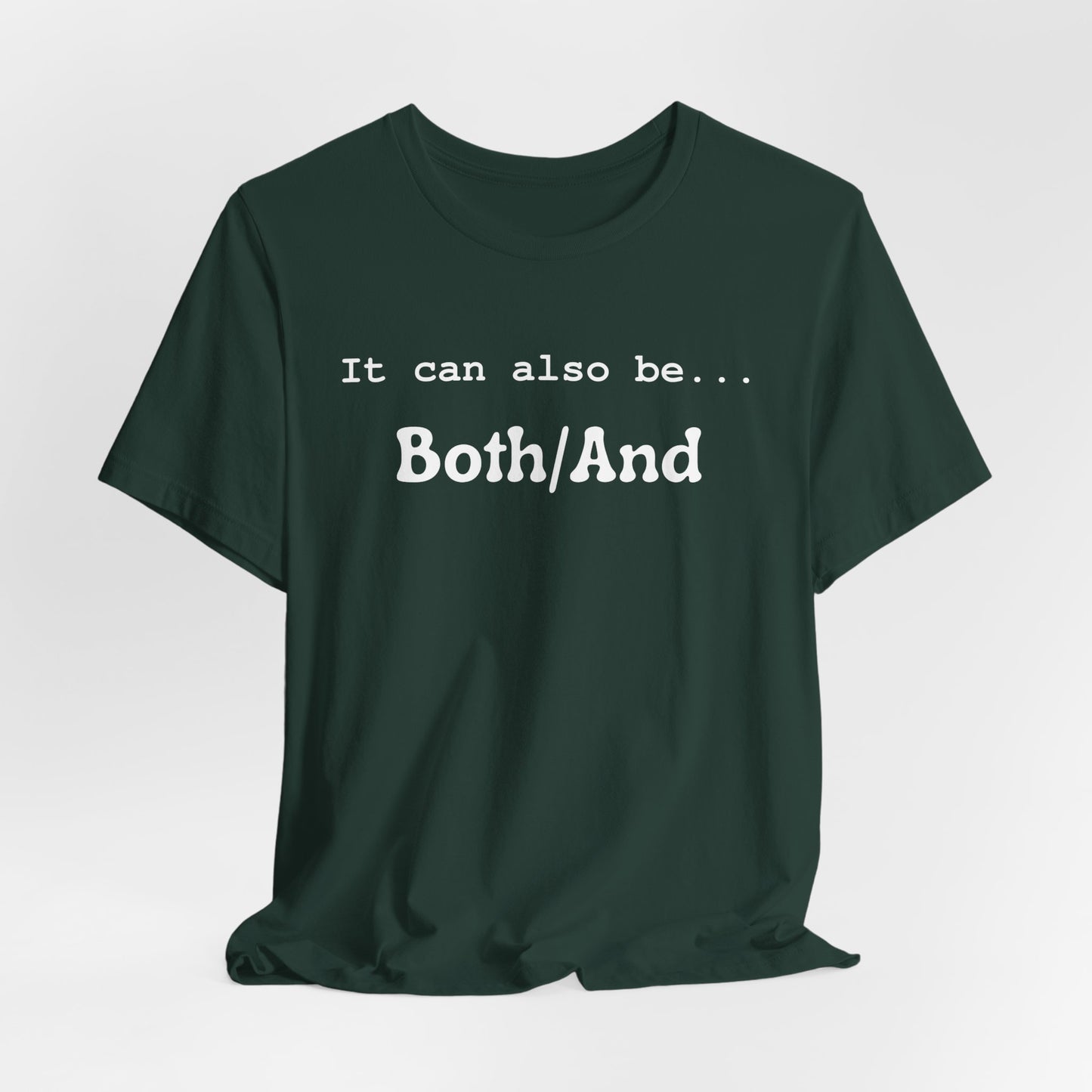 It can also be... Both/And Casual Affirmation T‑Shirt
