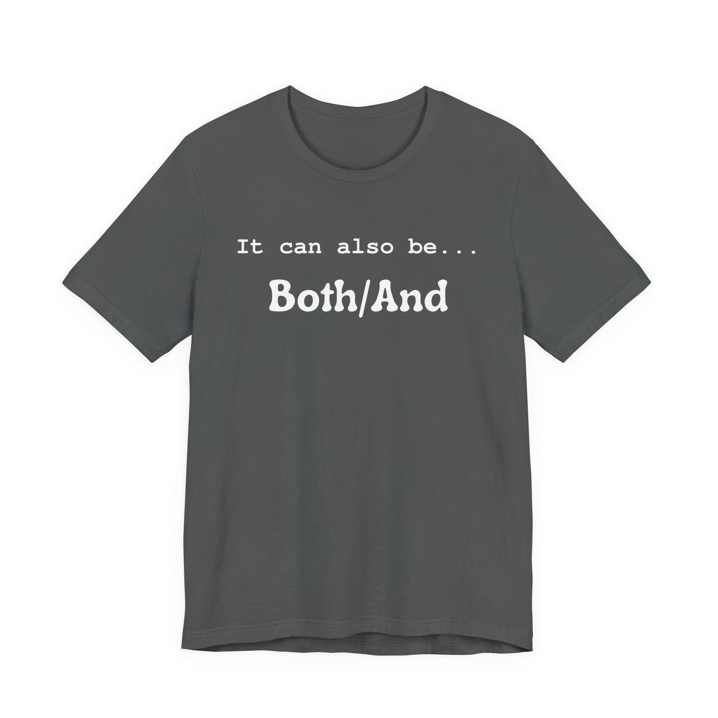 It can also be... Both/And Casual Affirmation T‑Shirt