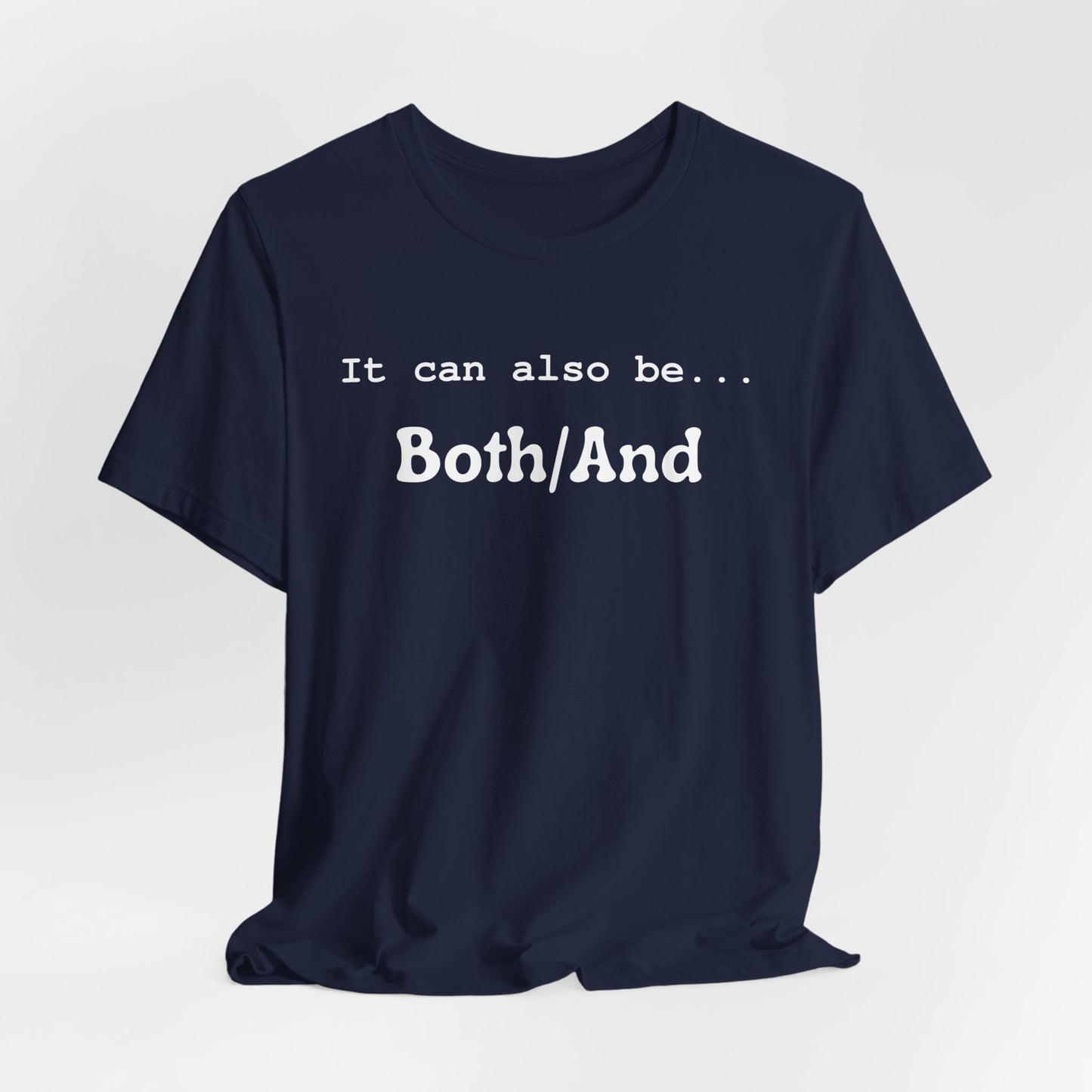 It can also be... Both/And Casual Affirmation T‑Shirt